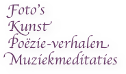 Foto’s
Kunst 
Poëzie-verhalen
Muziekmeditaties
